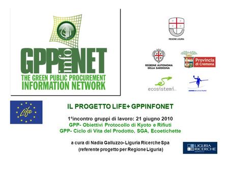IL PROGETTO LIFE+ GPPINFONET 1°incontro gruppi di lavoro: 21 giugno 2010 GPP- Obiettivi Protocollo di Kyoto e Rifiuti GPP- Ciclo di Vita del Prodotto,