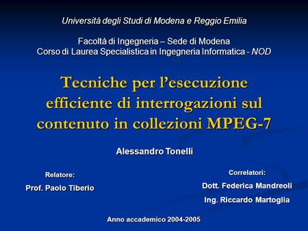 Tecniche per lesecuzione efficiente di interrogazioni sul contenuto in collezioni MPEG-7 Università degli Studi di Modena e Reggio Emilia Facoltà di Ingegneria.