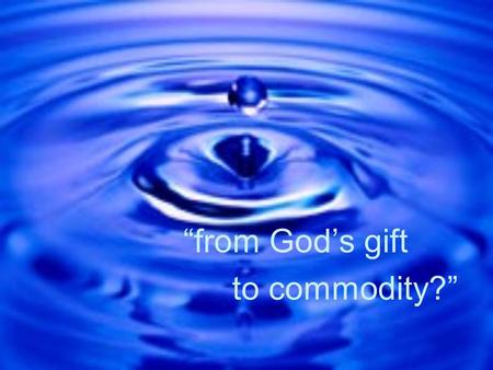“from God’s gift to commodity?”