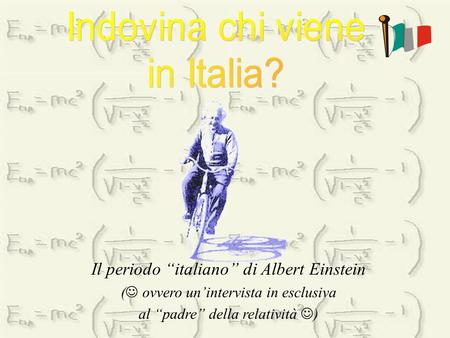 The italian period of Albert Einstein ( an exclusive interview to the relativitys father ) Il periodo italiano di Albert Einstein ( ovvero un intervista.