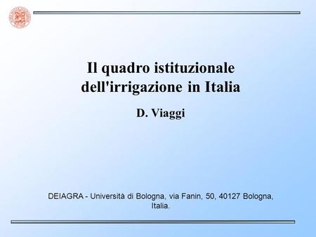 Il quadro istituzionale dell'irrigazione in Italia D. Viaggi DEIAGRA - Università di Bologna, via Fanin, 50, 40127 Bologna, Italia.