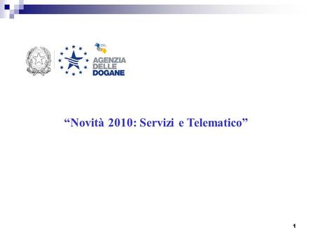 1 Novità 2010: Servizi e Telematico. 2 Il quadro normativo completo La normativa completa è disponibile sul sito www.agenziadogane.gov.itwww.agenziadogane.gov.it.