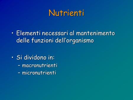 Nutrienti Elementi necessari al mantenimento delle funzioni dell’organismo Si dividono in: macronutrienti micronutrienti.