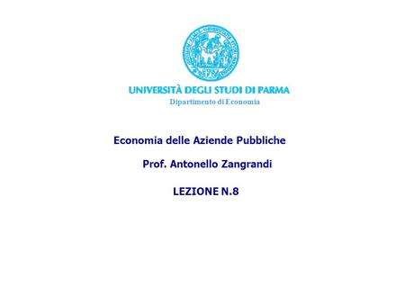 Dipartimento di Economia Economia delle Aziende Pubbliche Prof. Antonello Zangrandi LEZIONE N.8.
