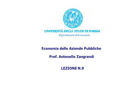 Dipartimento di Economia Economia delle Aziende Pubbliche Prof. Antonello Zangrandi LEZIONE N.9.