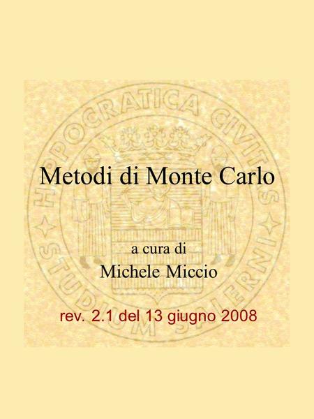 Metodi di Monte Carlo a cura di Michele Miccio rev. 2.1 del 13 giugno 2008.