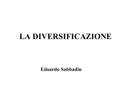 LA DIVERSIFICAZIONE Edoardo Sabbadin.
