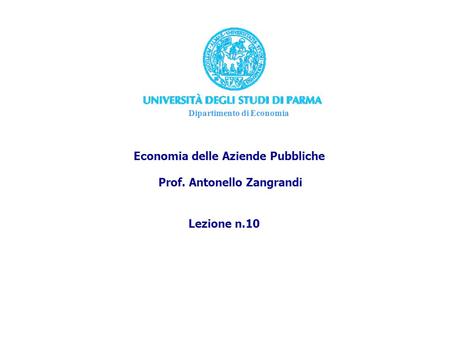 Dipartimento di Economia Economia delle Aziende Pubbliche Prof. Antonello Zangrandi Lezione n.10.