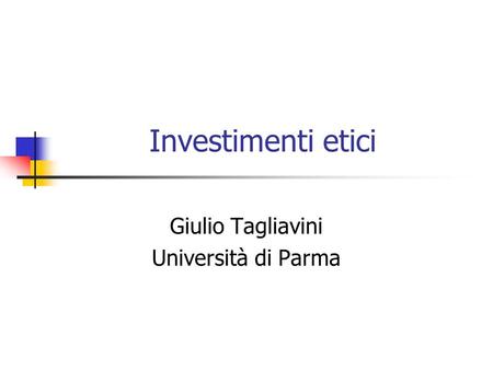 Investimenti etici Giulio Tagliavini Università di Parma.