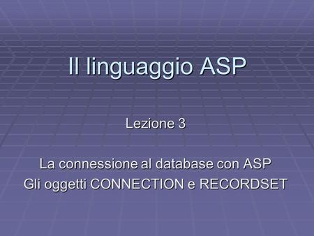 Il linguaggio ASP Lezione 3 La connessione al database con ASP