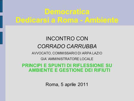 Democratica Dedicarsi a Roma - Ambiente INCONTRO CON CORRADO CARRUBBA AVVOCATO, COMMISSARIO DI ARPA LAZIO GIA AMMINISTRATORE LOCALE PRINCIPI E SPUNTI DI.