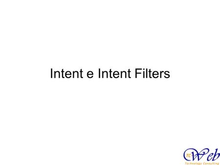 Intent e Intent Filters. Intents Un Intent può contenere dati che possono essere utilizzati dalla componente che riceve. Ad esempio, un'Activity chiama.