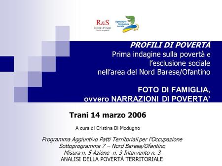 PROFILI DI POVERTÀ Prima indagine sulla povertà e lesclusione sociale nellarea del Nord Barese/Ofantino FOTO DI FAMIGLIA, ovvero NARRAZIONI DI POVERTA.