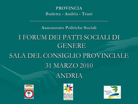PROVINCIA Barletta - Andria - Trani __________________________________ Assessorato Politiche Sociali I FORUM DEI PATTI SOCIALI DI GENERE SALA DEL CONSIGLIO.
