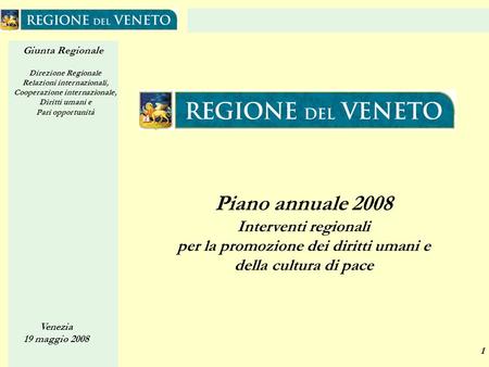 Giunta Regionale Direzione Regionale Relazioni internazionali, Cooperazione internazionale, Diritti umani e Pari opportunità Venezia 19 maggio 2008 1 Piano.