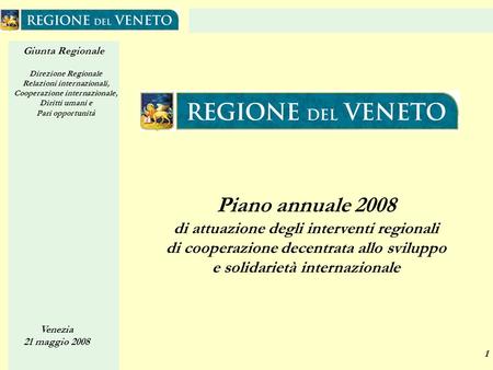 Giunta Regionale Direzione Regionale Relazioni internazionali, Cooperazione internazionale, Diritti umani e Pari opportunità Venezia 21 maggio 2008 1 Piano.