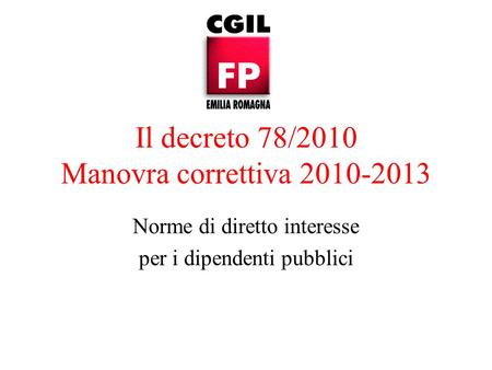 Il decreto 78/2010 Manovra correttiva 2010-2013 Norme di diretto interesse per i dipendenti pubblici.