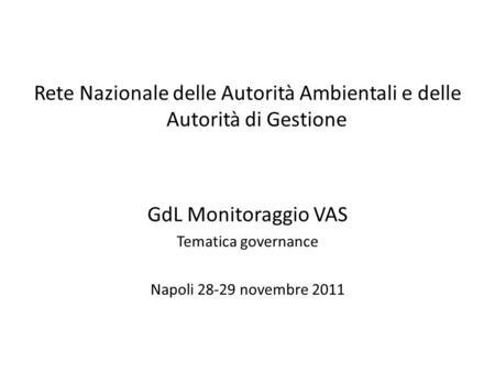Rete Nazionale delle Autorità Ambientali e delle Autorità di Gestione GdL Monitoraggio VAS Tematica governance Napoli 28-29 novembre 2011.