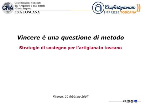 Vincere è una questione di metodo Strategie di sostegno per lartigianato toscano Firenze, 20 febbraio 2007 Confederazione Nazionale dellArtigianato e della.