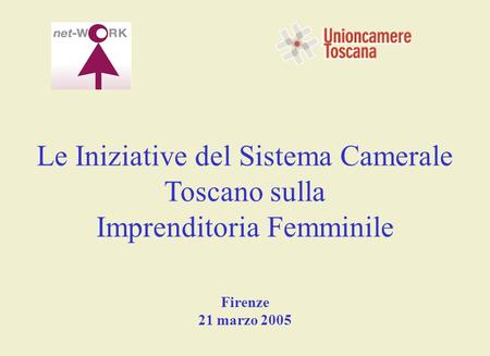 Le Iniziative del Sistema Camerale Toscano sulla Imprenditoria Femminile Firenze 21 marzo 2005.