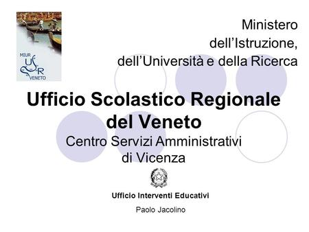 Ufficio Scolastico Regionale del Veneto Centro Servizi Amministrativi di Vicenza Ministero dellIstruzione, dellUniversità e della Ricerca Ufficio Interventi.