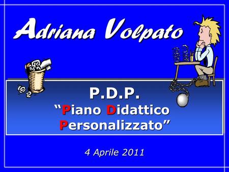 Adriana Volpato P.D.P. “Piano Didattico Personalizzato” 4 Aprile 2011