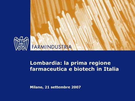 Lombardia: la prima regione farmaceutica e biotech in Italia Milano, 21 settembre 2007.
