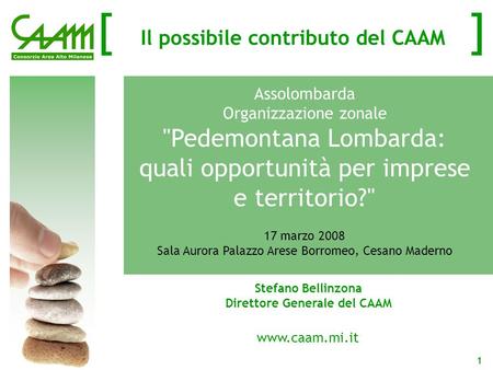 [ ] 1 www.caam.mi.it Il possibile contributo del CAAM Assolombarda Organizzazione zonale Pedemontana Lombarda: quali opportunità per imprese e territorio?