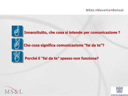 Milano, 02 luglio 2003 I parte Comunicazione fai da te…ahi ahi ahi! Intervento Adriana Mavellia Presidente e A.D. MS&L Mavellia Bellodi.