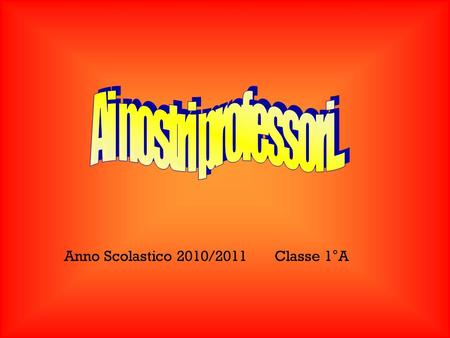 Anno Scolastico 2010/2011 Classe 1°A
