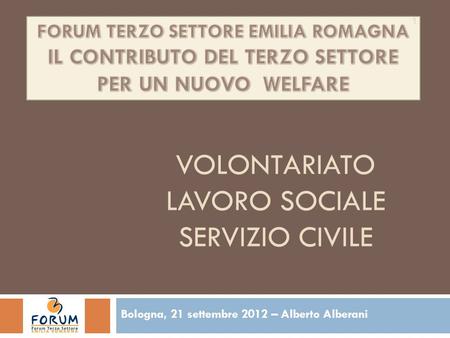VOLONTARIATO LAVORO SOCIALE SERVIZIO CIVILE Bologna, 21 settembre 2012 – Alberto Alberani 1.
