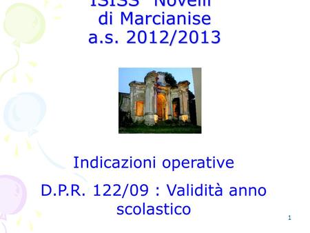 1 ISISS Novelli di Marcianise a.s. 2012/2013 Indicazioni operative D.P.R. 122/09 : Validità anno scolastico.