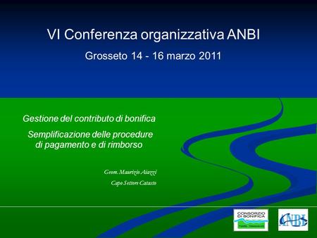 VI Conferenza organizzativa ANBI Grosseto 14 - 16 marzo 2011 Gestione del contributo di bonifica Semplificazione delle procedure di pagamento e di rimborso.