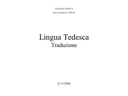 Università di Padova anno accademico 2008/09 Lingua Tedesca Traduzione 21/4/2009.