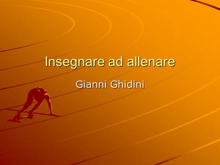 Insegnare ad allenare Gianni Ghidini.