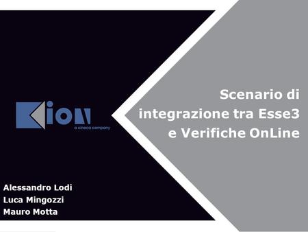 Scenario di integrazione tra Esse3 e Verifiche OnLine Alessandro Lodi Luca Mingozzi Mauro Motta.
