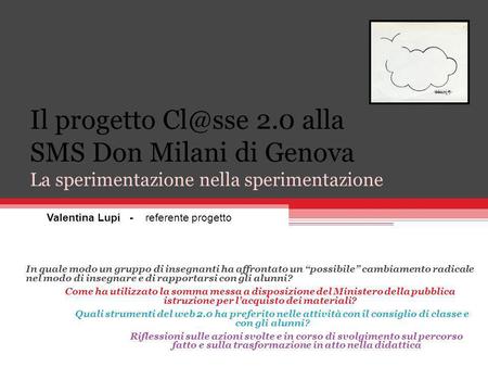 Il progetto 2.0 alla SMS Don Milani di Genova La sperimentazione nella sperimentazione Valentina Lupi - referente progetto In quale modo un gruppo.
