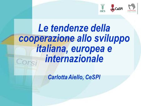 Le tendenze della cooperazione allo sviluppo italiana, europea e internazionale Carlotta Aiello, CeSPI.