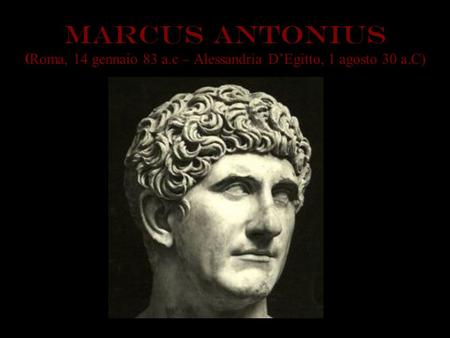 MARCus ANTONIus (Roma, 14 gennaio 83 a
