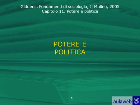 Giddens, Fondamenti di sociologia, Il Mulino, 2005 Capitolo 11. Potere e politica 1 POTERE E POLITICA.