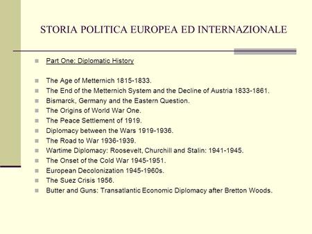 STORIA POLITICA EUROPEA ED INTERNAZIONALE Part One: Diplomatic History The Age of Metternich 1815-1833. The End of the Metternich System and the Decline.