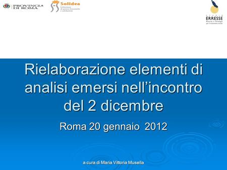 A cura di Maria Vittoria Musella Rielaborazione elementi di analisi emersi nellincontro del 2 dicembre Roma 20 gennaio 2012.
