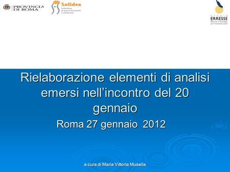 A cura di Maria Vittoria Musella Rielaborazione elementi di analisi emersi nellincontro del 20 gennaio Roma 27 gennaio 2012.