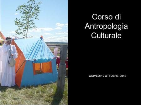 GIOVEDI 10 OTTOBRE 2012 Corso di Antropologia Culturale.