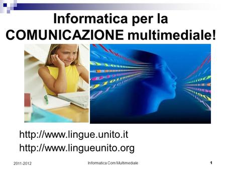 Informatica Com Multimediale 1 2011-2012 Informatica per la COMUNICAZIONE multimediale!