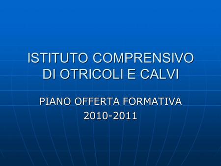 PIANO OFFERTA FORMATIVA 2010-2011 ISTITUTO COMPRENSIVO DI OTRICOLI E CALVI.