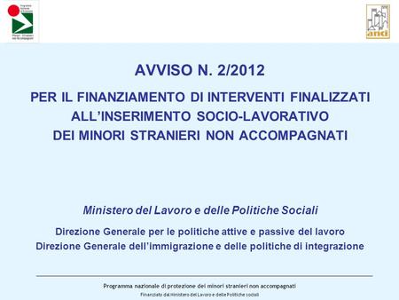 Programma nazionale di protezione dei minori stranieri non accompagnati Finanziato dal Ministero del Lavoro e delle Politiche sociali AVVISO N. 2/2012.