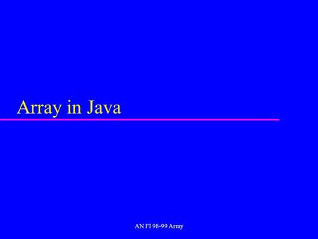 AN FI 98-99 Array Array in Java. AN FI 98-99 Array Dichiarazione di array in Java [ ]; //oppure u [] ; int a[]; int[] a; u La dimensione non è specificata.