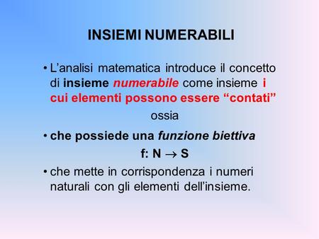INSIEMI NUMERABILI L’analisi matematica introduce il concetto di insieme numerabile come insieme i cui elementi possono essere “contati” ossia che possiede.