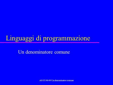AN FI 98-99 Un denominatoe comune Linguaggi di programmazione Un denominatore comune.
